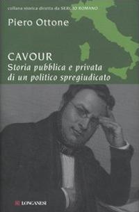 Cavour. Storia pubblica e privata di un politico spregiudicato - Piero Ottone - copertina