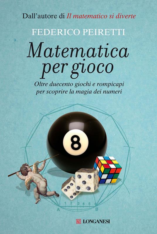 Matematica per gioco. Oltre duecento giochi e rompicapi per scoprire la magia dei numeri - Federico Peiretti - copertina
