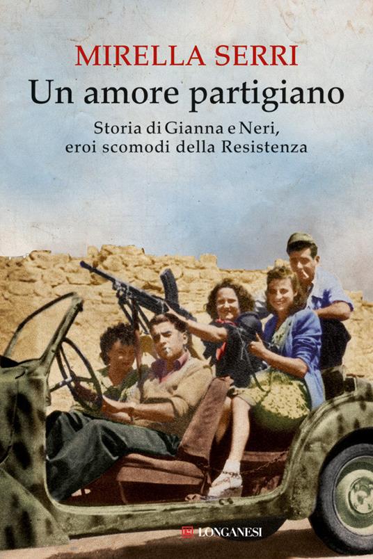 Un amore partigiano. Storia di Gianna e Neri, eroi scomodi della Resistenza - Mirella Serri - ebook