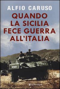 Quando la Sicilia fece guerra all'Italia - Alfio Caruso - copertina