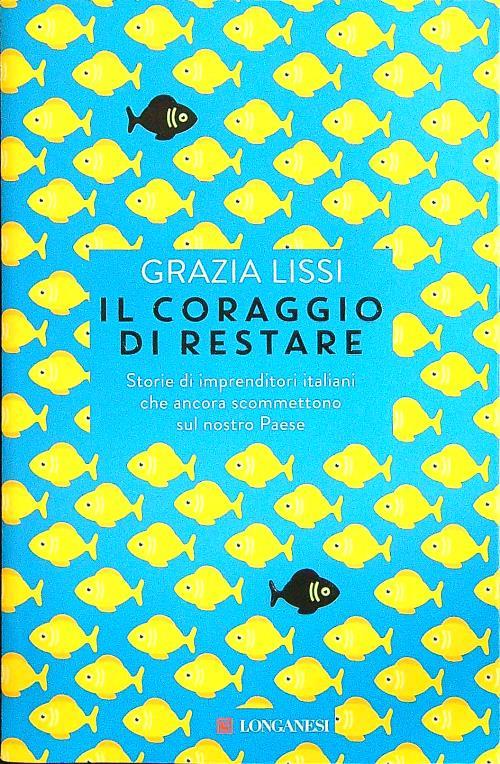Il coraggio di restare. Storie di imprenditori italiani che ancora scommettono sul nostro Paese