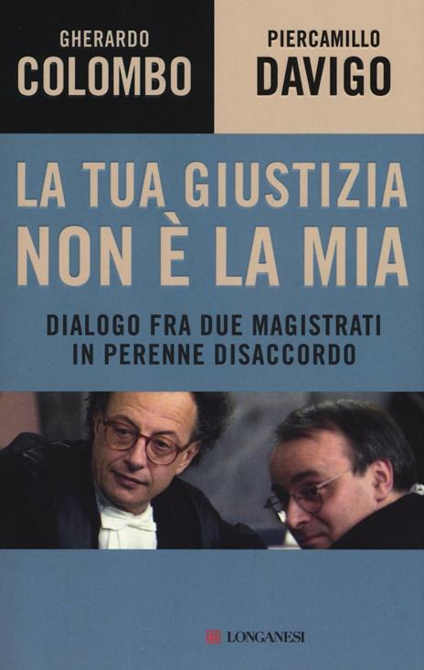 La tua giustizia non è la mia. Dialogo fra due magistrati in perenne disaccordo - Gherardo Colombo,Piercamillo Davigo - copertina