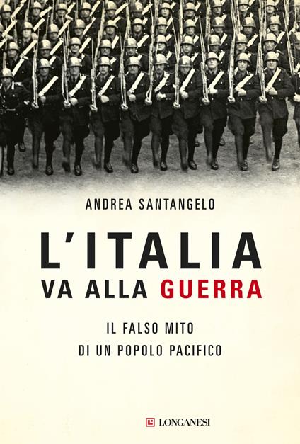 L'Italia va alla guerra. Il falso mito di un popolo pacifico - Andrea Santangelo - copertina