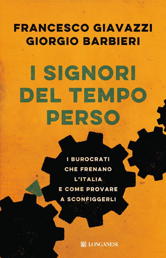 I signori del tempo perso. I burocrati che frenano l'Italia e come provare a sconfiggerli - Giorgio Barbieri,Francesco Giavazzi - ebook