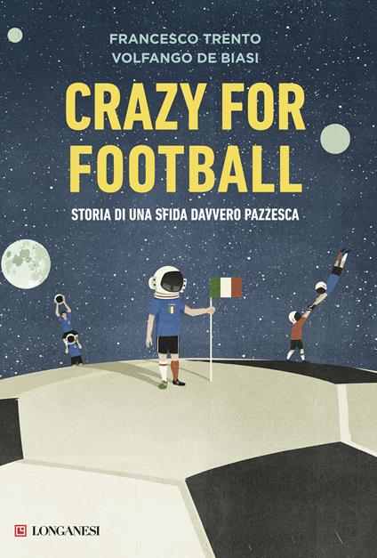 Crazy for football. Storia di una sfida davvero pazzesca - Volfango De Biasi,Francesco Trento - ebook