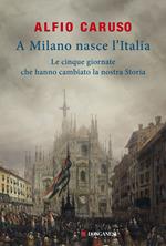 A Milano nasce l'Italia. Le Cinque Giornate che hanno cambiato la nostra storia