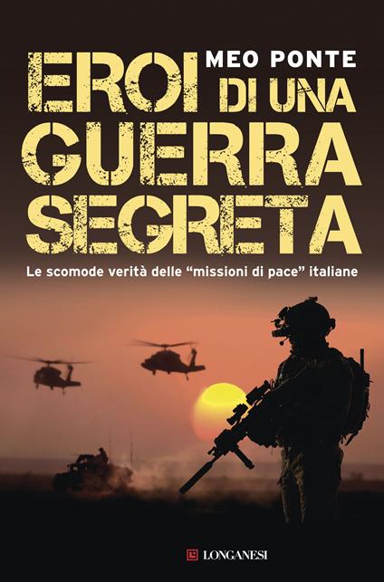 Eroi di una guerra segreta. Le scomode verità delle «missioni di pace» italiane - Meo Ponte - ebook