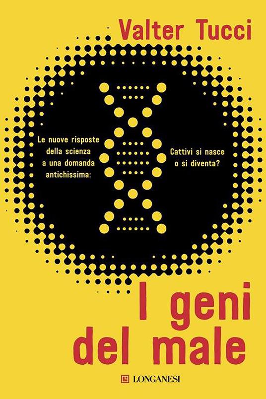 I geni del male. Le nuove risposte della scienza a una domanda antichissima: cattivi si nasce o si diventa? - Valter Tucci - copertina