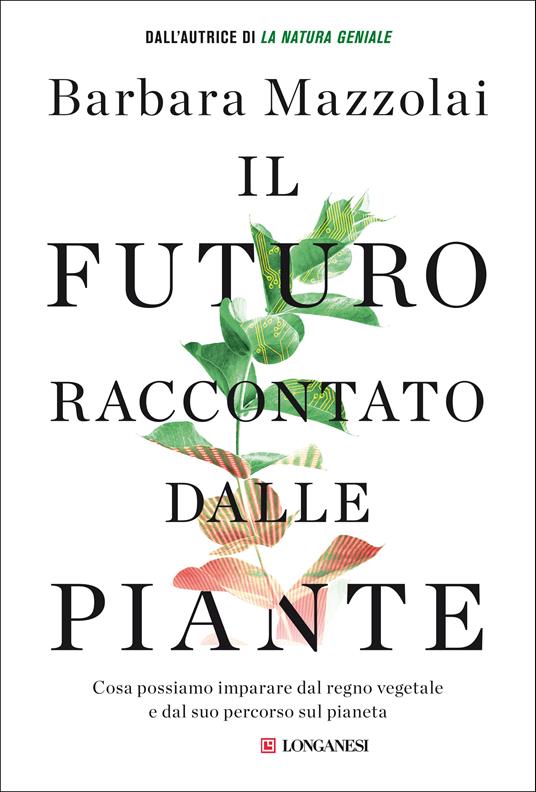 Il futuro raccontato dalle piante. Cosa possiamo imparare dal regno vegetale e dal suo percorso sul pianeta - Barbara Mazzolai - copertina
