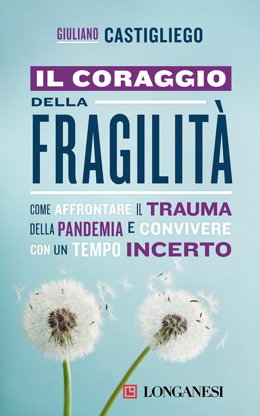 Il coraggio della fragilità. Come affrontare il trauma della pandemia e convivere con un tempo incerto - Giuliano Castigliego - ebook