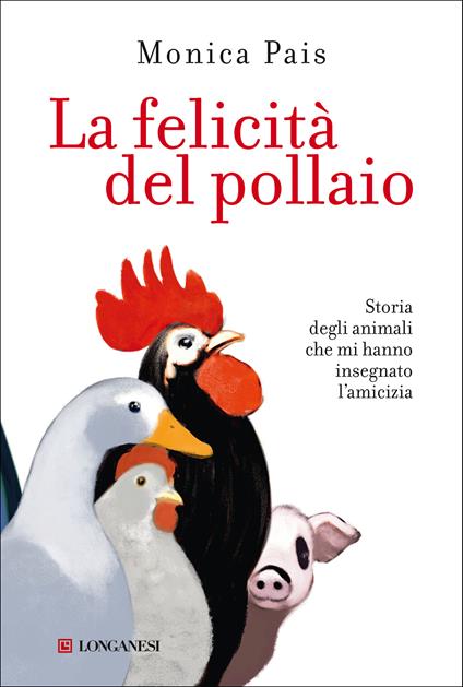 La felicità del pollaio. Storia degli animali che mi hanno insegnato l'amicizia - Monica Pais - ebook