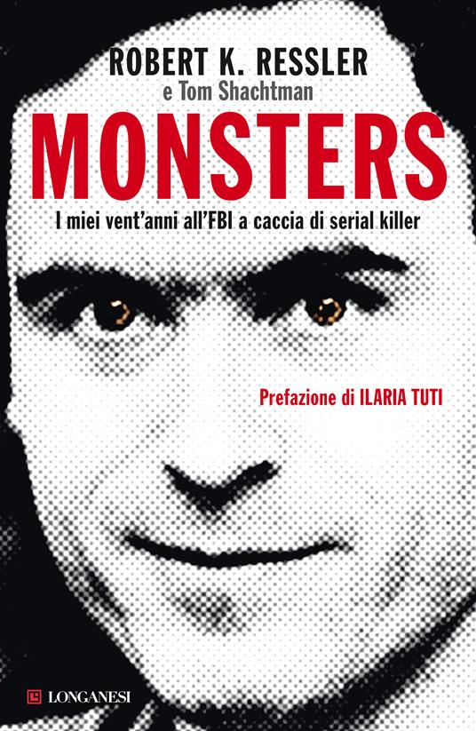 Monsters. I miei vent'anni all'FBI a caccia di serial killer - Robert K. Ressler,Tom Shachtman - copertina