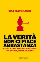 La verità non ci piace abbastanza. Il virus della disinformazione fra bufale, web e giornali