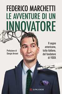 Libro Le avventure di un innovatore. Il sogno americano, tutto italiano, del fondatore di YOOX Federico Marchetti Daniela Hamaui