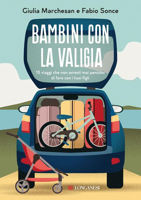 Bambini con la valigia. 15 viaggi che non avresti mai pensato di fare con i tuoi figli - Fabio Sonce,Giulia Marchesan - copertina