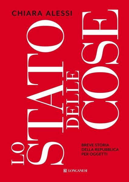 Lo stato delle cose. Breve storia della Repubblica per oggetti - Chiara Alessi - ebook