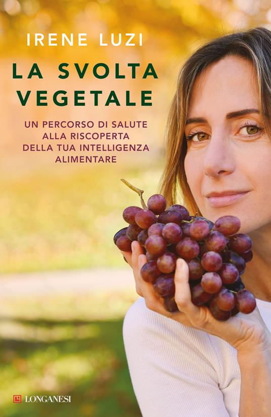La svolta vegetale. Un percorso di salute alla riscoperta della tua intelligenza alimentare - Irene Luzi - copertina