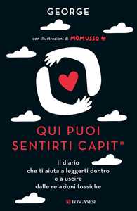 Libro Qui puoi sentirti capit*. Il diario che ti aiuta a leggerti dentro e a uscire dalle relazioni tossiche George