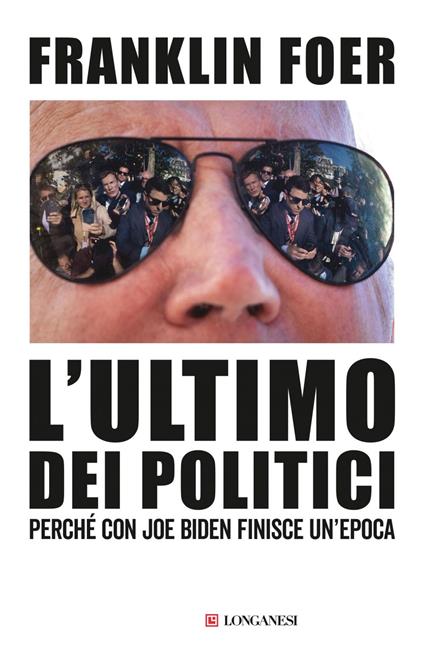 L' ultimo dei politici. Perché con Joe Biden finisce un'epoca - Franklin Foer - ebook
