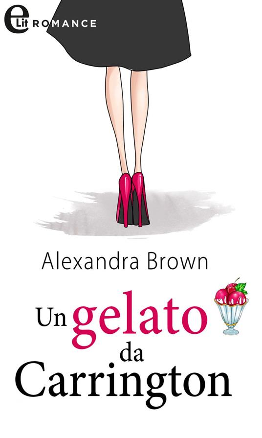 Un gelato da Carrington - Alexandra Brown,Vera Sarzano - ebook