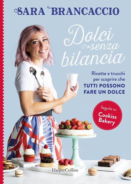 Dolci senza bilancia. Ricette e trucchi per scoprire che tutti possono fare un dolce - Sara Brancaccio - ebook