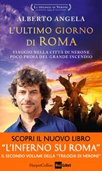 L' ultimo giorno di Roma. Viaggio nella città di Nerone poco prima del grande incendio. La trilogia di Nerone. Ediz. speciale. Vol. 1