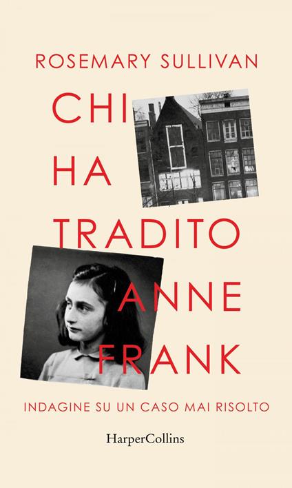 Chi ha tradito Anne Frank. Indagine su un caso mai risolto - Rosemary Sullivan,Daniela Liucci - ebook