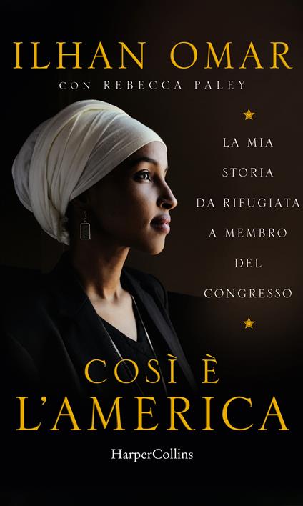 Cosi è l'America. La mia storia da rifugiata a membro del Congresso - Ilhan Omar,Rebecca Paley - ebook