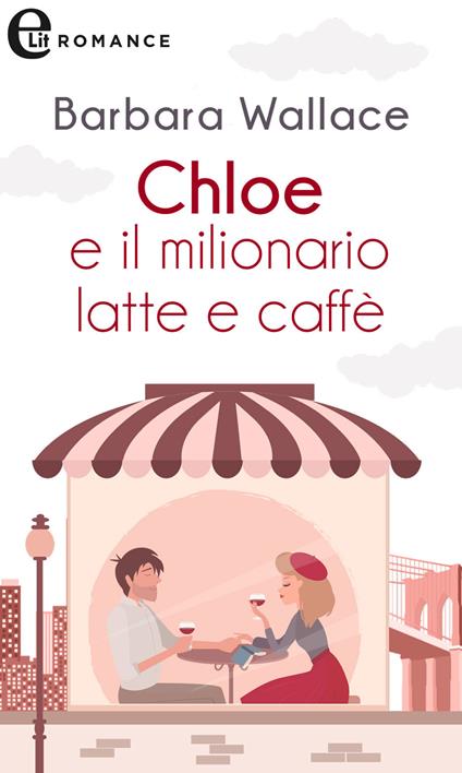 Chloe e il milionario latte e caffè. Amiche per sempre. Vol. 2 - Barbara Wallace - ebook