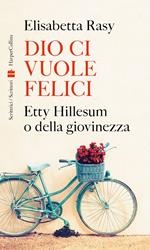 Dio ci vuole felici. Etty Hillesum o della giovinezza