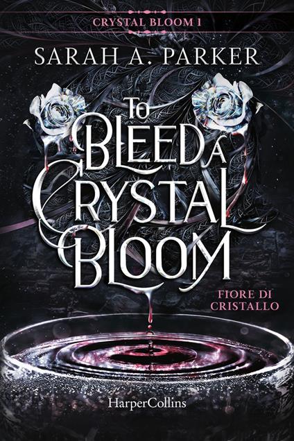 Fiore di cristallo. To bleed a crystal bloom - Sarah A. Parker,Isabella Polli - ebook
