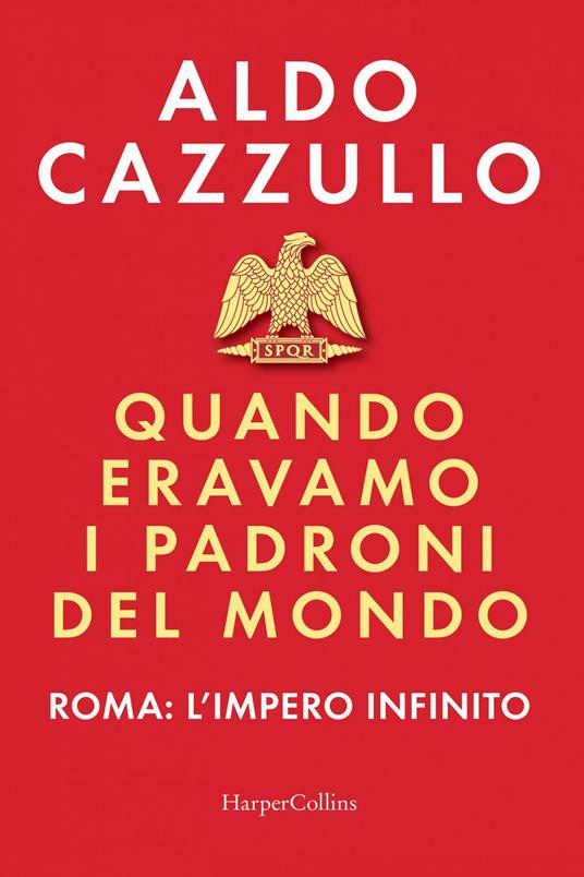 Quando eravamo i padroni del mondo. Roma: l'impero infinito - Aldo Cazzullo - ebook