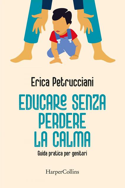 Educare senza perdere la calma. Guida pratica per genitori - Erica Petrucciani - ebook
