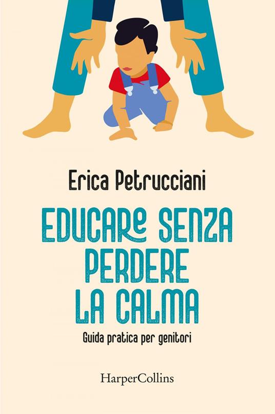 Educare senza perdere la calma. Guida pratica per genitori - Erica Petrucciani - ebook