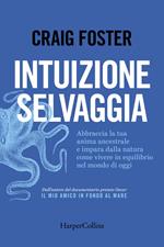 Intuizione selvaggia. Abbraccia la tua anima ancestrale e impara dalla natura come vivere in equilibrio nel mondo di oggi