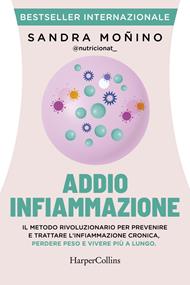 Addio infiammazione. Il metodo rivoluzionario per prevenire e trattare l'infiammazione cronica, perdere peso e vivere più a lungo