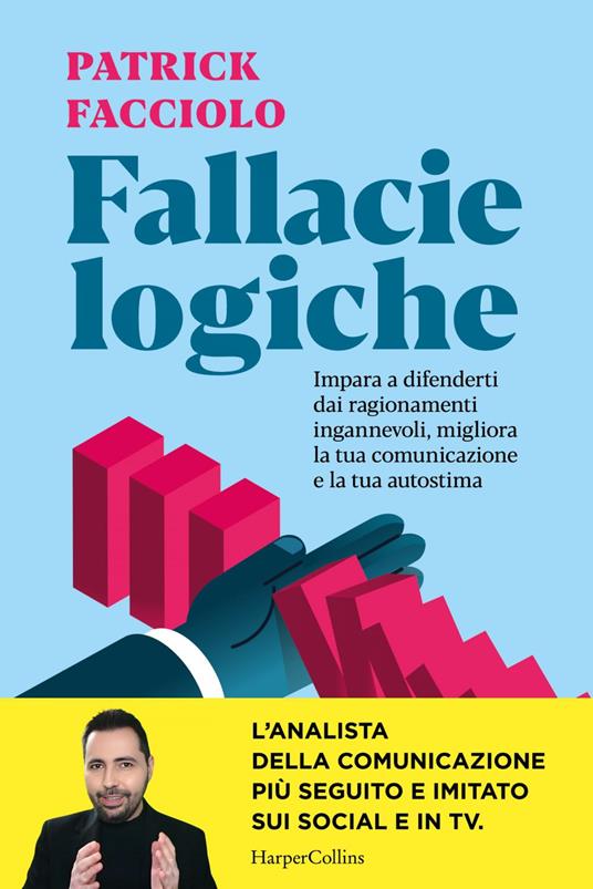 Fallacie logiche. Impara a difenderti dai ragionamenti ingannevoli, migliora la tua comunicazione e la tua autostima - Patrick Facciolo - ebook