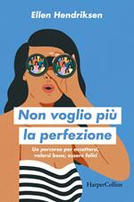 Non voglio più la perfezione. Un percorso per accettarsi, volersi bene, essere felici