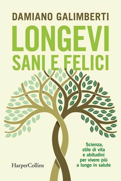 Longevi sani e felici. Scienza, stile di vita e abitudini per vivere più a lungo in salute - Damiano Galimberti - ebook