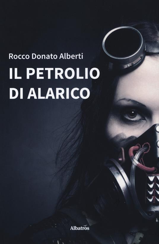 Il petrolio di Alarico - Rocco Donato Alberti - copertina