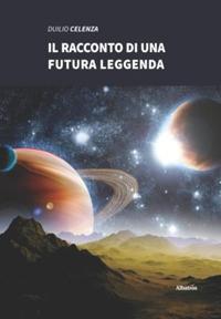 Il racconto di una futura leggenda - Duilio Celenza - copertina