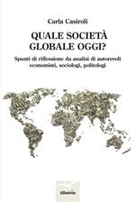 Quale società globale oggi? Spunti di riflessione da analisi di autorevoli economisti, sociologi, politologi