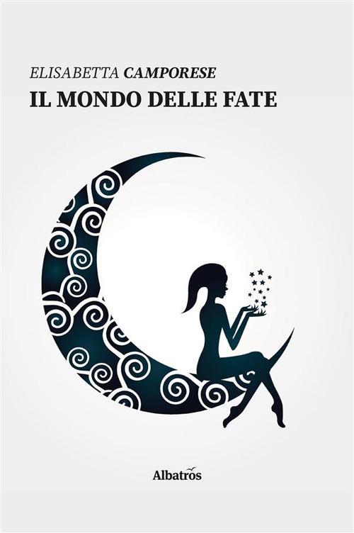 Il mondo delle fate - Elisabetta Camporese - ebook