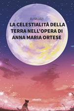 La celestialità della terra nell'opera Di Anna Maria Ortese