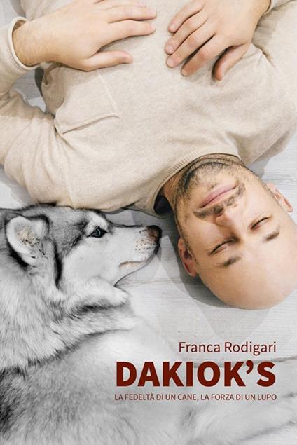 Dakiok's, la fedeltà di un cane, la forza di un lupo - Franca Rodigari - ebook