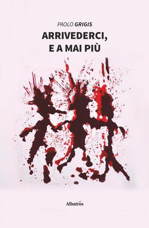Arrivederci, e a mai più - Paolo Grigis - copertina