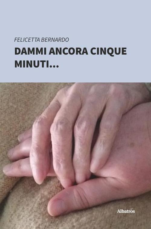 Dammi ancora cinque minuti - Felicetta Bernardo - copertina