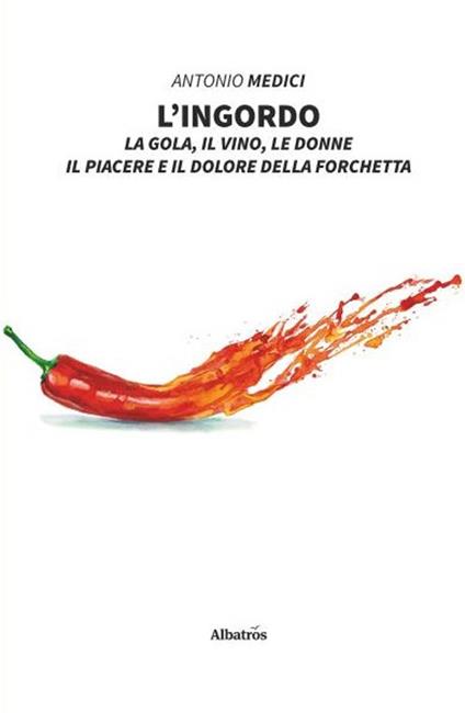 L' ingordo. La gola, il vino, le donne, il piacere e il dolore della forchetta - Antonio Medici - copertina