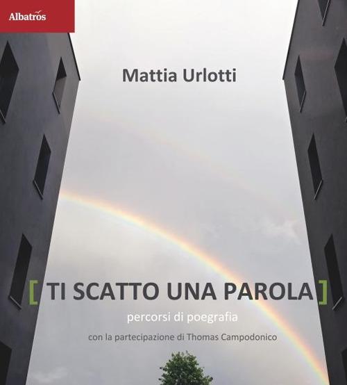 Ti scatto una parola. Percorsi di poegrafia. Ediz. illustrata - Mattia Urlotti - copertina