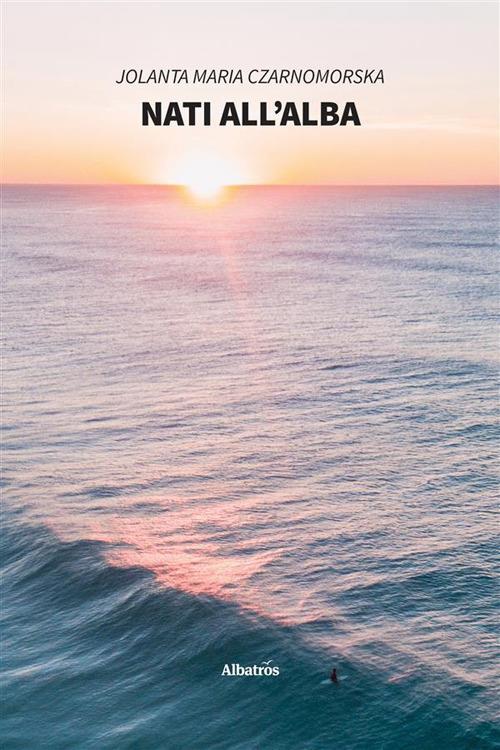 Nati all'alba - Jolanta Maria Czarnomorska - ebook
